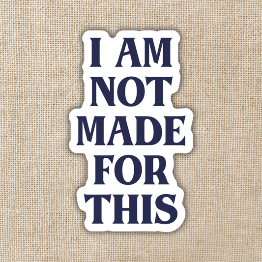 I Am Not Made For This Sticker | Daughter of No Worlds
